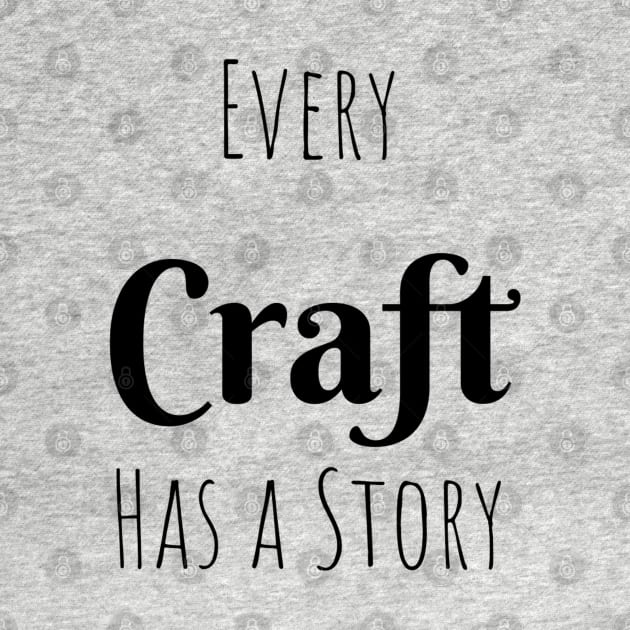 Every Craft has a Story by FlamingThreads